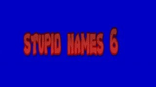 stupid names 6