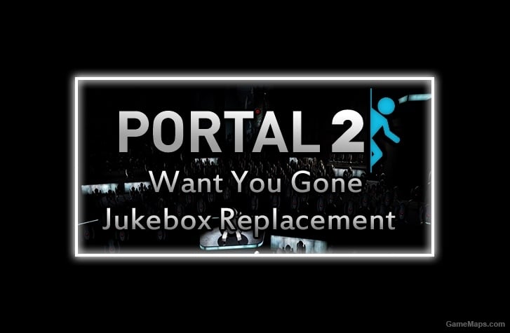 Portal 2 Want You Gone Jukebox Replacement - Watch the video to see the mod in action. Portal 2 Want You Gone Jukebox Replacement