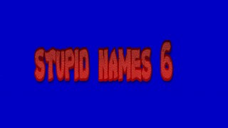 stupid names 6