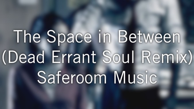 The Space in Between (Dead Errant Soul Remix) Saferoom Music