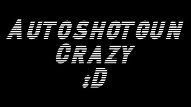 Autoshotgun Crazy