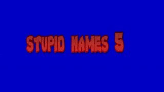 stupid names 5